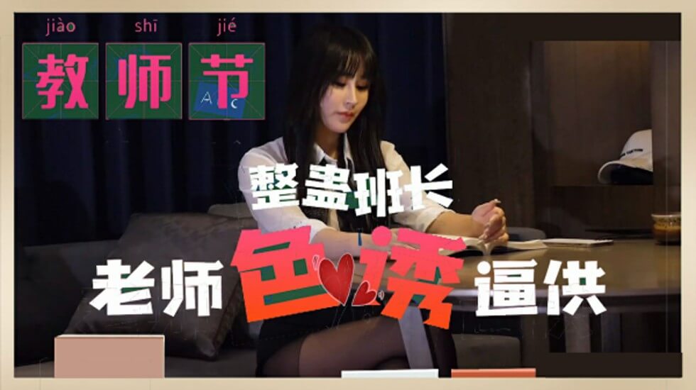 麻豆教师节特辑：整蛊班长遭老师色诱逼供高潮不断！